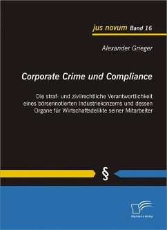 Corporate Crime und Compliance: Die straf- und zivilrechtliche Verantwortlichkeit eines börsennotierten Industriekonzerns und dessen Organe für Wirtschaftsdelikte seiner Mitarbeiter (eBook, PDF) - Grieger, Alexander