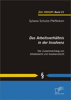 Das Arbeitsverhältnis in der Insolvenz: Der Zusammenhang von Arbeitsrecht und Insolvenzrecht (eBook, PDF) - Schulze-Pfefferkorn, Sylvana