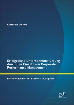 Erfolgreiche Unternehmensführung durch den Einsatz von Corporate Performance Management: Für Unternehmen mit Business Intelligence (eBook, PDF) - Buhrymenka, Andrei