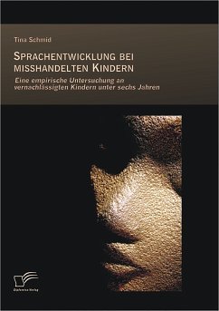 Sprachentwicklung bei misshandelten Kindern: Eine empirische Untersuchung an vernachlässigten Kindern unter sechs Jahren (eBook, PDF) - Schmid, Tina
