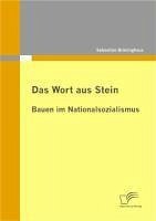 Das Wort aus Stein: Bauen im Nationalsozialismus (eBook, PDF) - Brüninghaus, Sebastian