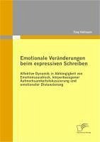 Emotionale Veränderungen beim expressiven Schreiben: Affektive Dynamik in Abhängigkeit von Emotionsausdruck, körperbezogener Aufmerksamkeitsfokussierung und emotionaler Distanzierung (eBook, PDF) - Hofmann, Tony