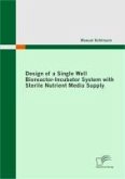 Design of a Single Well Bioreactor-Incubator System with Sterile Nutrient Media Supply (eBook, PDF)