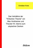 Das Verhältnis der "Kritischen Theorie" von Max Horkheimer und Theodor W. Adorno zum utopischen Denken (eBook, PDF)