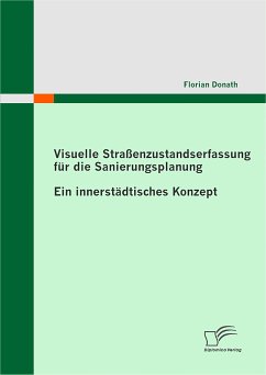 Visuelle Straßenzustandserfassung für die Sanierungsplanung: Ein innerstädtisches Konzept (eBook, PDF) - Donath, Florian