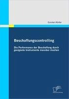 Beschaffungscontrolling - Die Performance der Beschaffung durch geeignete Instrumente messbar machen (eBook, PDF) - Körfer, Carsten