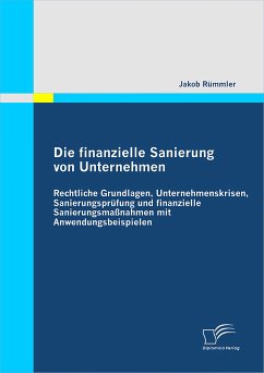 Die finanzielle Sanierung von Unternehmen: Rechtliche Grundlagen, Unternehmenskrisen, Sanierungsprüfung und finanzielle Sanierungsmaßnahmen mit Anwendungsbeispielen (eBook, PDF) - Rümmler, Jakob