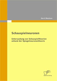 Schauspielneuronen: Untersuchung von Schauspieltheorien anhand der Spiegelneuronentheorie (eBook, PDF) - Neuhaus, Gerrit