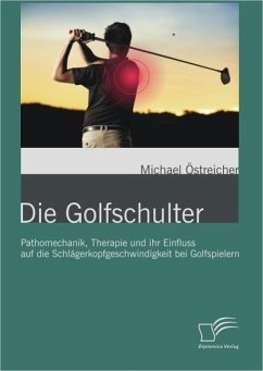 Die Golfschulter: Pathomechanik, Therapie und ihr Einfluss auf die Schlägerkopfgeschwindigkeit bei Golfspielern (eBook, PDF) - Östreicher, Michael