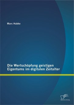 Die Wertschöpfung geistigen Eigentums im digitalen Zeitalter (eBook, PDF) - Habke, Marc
