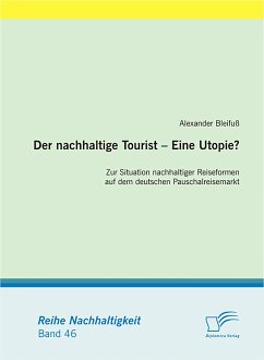 Der nachhaltige Tourist – Eine Utopie? Zur Situation nachhaltiger Reiseformen auf dem deutschen Pauschalreisemarkt (eBook, PDF) - Bleifuß, Alexander