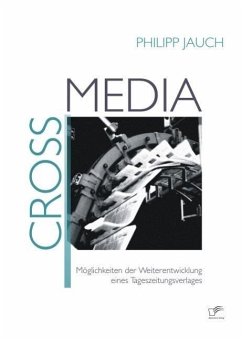 Crossmedia: Möglichkeiten der Weiterentwicklung eines Tageszeitungsverlages (eBook, ePUB) - Jauch, Philipp