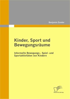 Kinder, Sport und Bewegungsräume: Informelle Bewegungs-, Spiel- und Sportaktivitäten von Kindern (eBook, PDF) - Zander, Benjamin