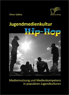Jugendmedienkultur Hip-Hop: Mediennutzung und Medienkompetenz in populären Jugendkulturen (eBook, PDF) - Gallina, Oliver
