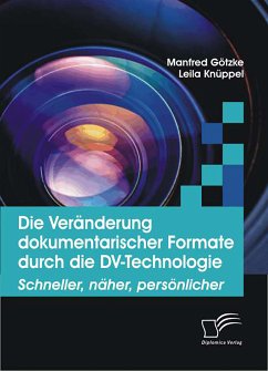 Die Veränderung dokumentarischer Formate durch die DV-Technologie (eBook, PDF) - Götzke, Manfred; Knüppel, Leila