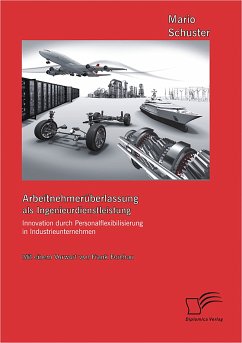 Arbeitnehmerüberlassung als Ingenieurdienstleistung: Innovation durch Personalflexibilisierung in Industrieunternehmen (eBook, PDF) - Schuster, Mario