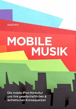 Mobile Musik: Die mobile iPod-Hörkultur und ihre gesellschaftlichen und ästhetischen Konsequenzen (eBook, PDF) - Ulrich, Danja