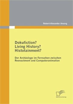 Dokufiction? Living History? Histotainment? Der Archäologe im Fernsehen zwischen Reenactment und Computeranimation (eBook, ePUB) - Ansorg, Robert-Alexander