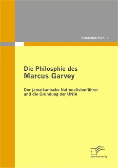 Die Philosophie des Marcus Garvey: Der jamaikanische Nationalistenführer und die Gründung der UNIA (eBook, PDF) - Stehlik, Sebastian