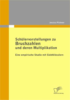 Schülervorstellungen zu Bruchzahlen und deren Multiplikation: Eine empirische Studie mit Siebtklässlern (eBook, PDF) - Pilchner, Jessica