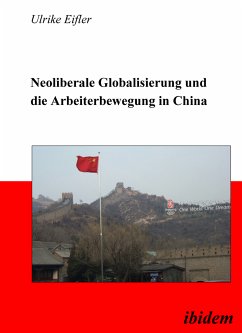 Neoliberale Globalisierung und die Arbeiterbewegung in China (eBook, PDF) - Eifler, Ulrike; Eifler, Ulrike