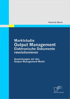 Marktstudie Output Management: Elektronische Dokumente revolutionieren (eBook, PDF) - Barta, Heinrich