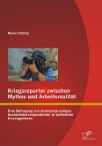 Kriegsreporter zwischen Mythos und Arbeitsrealität: Eine Befragung von deutschsprachigen Auslandskorrespondenten in weltweiten Krisengebieten (eBook, PDF)