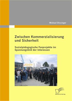 Zwischen Kommerzialisierung und Sicherheit: Sozialpädagogische Fanprojekte im Spannungsfeld der Interessen (eBook, PDF) - Dissinger, Michael