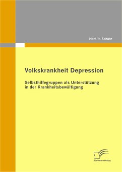 Volkskrankheit Depression: Selbsthilfegruppen als Unterstützung in der Krankheitsbewältigung (eBook, PDF) - Schütz, Natalia