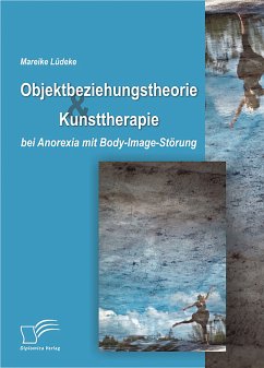 Objektbeziehungstheorie und Kunsttherapie bei Anorexia mit Body-Image-Störung (eBook, PDF) - Lüdeke, Mareike