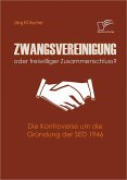 Zwangsvereinigung oder freiwilliger Zusammenschluss? (eBook, PDF)