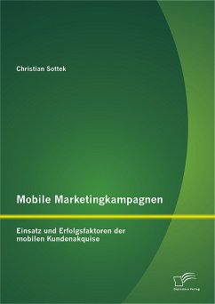 Mobile Marketingkampagnen - Einsatz und Erfolgsfaktoren der mobilen Kundenakquise (eBook, PDF) - Sottek, Christian
