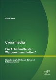 Crossmedia - ein Allheilmittel der Werbekommunikation? Idee, Konzept, Wirkung, Ziele und Erfolgskriterien (eBook, PDF)