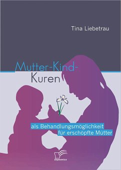 Mutter-Kind-Kuren als Behandlungsmöglichkeit für erschöpfte Mütter (eBook, PDF) - Liebetrau, Tina