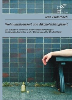 Wohnungslosigkeit und Alkoholabhängigkeit: Zur Situation chronisch mehrfachbeeinträchtigter Abhängigkeitskranker in der Bundesrepublik Deutschland (eBook, ePUB) - Puderbach, Jens