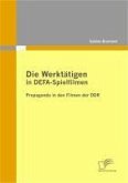 Die Werktätigen in DEFA-Spielfilmen: Propaganda in den Filmen der DDR (eBook, PDF)