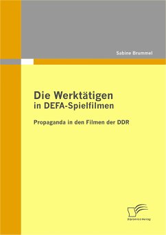 Die Werktätigen in DEFA-Spielfilmen: Propaganda in den Filmen der DDR (eBook, PDF) - Brummel, Sabine