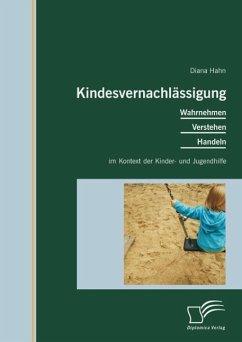 Kindesvernachlässigung: Wahrnehmen, Verstehen, Handeln im Kontext der Kinder- und Jugendhilfe (eBook, ePUB) - Hahn, Diana