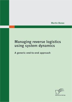 Managing reverse logistics using system dynamics: A generic end-to-end approach (eBook, PDF) - Bonev, Martin