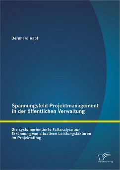 Spannungsfeld Projektmanagement in der öffentlichen Verwaltung: Die systemorientierte Fallanalyse zur Erkennung von situativen Leistungsfaktoren im Projektalltag (eBook, PDF) - Rapf, Bernhard