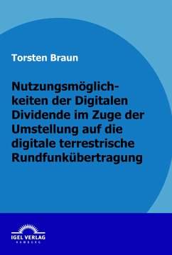 Nutzungsmöglichkeiten der Digitalen Dividende im Zuge der Umstellung auf die digitale terrestrische Rundfunkübertragung (eBook, PDF) - Braun, Torsten