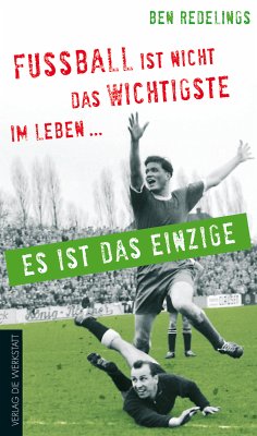 Fußball ist nicht das Wichtigste im Leben – es ist das Einzige (eBook, ePUB) - Redelings, Ben