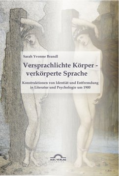 Versprachlichte Körper - verkörperte Sprache: Konstruktionen von Identität und Entfremdung in Literatur und Psychologie um 1900 (eBook, PDF) - Brandl, Sarah Yvonne