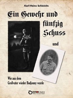 Ein Gewehr und fünfzig Schuss und Wie aus dem Großvater wieder Budjonny wurde (eBook, PDF) - Schleinitz, Karl-Heinz