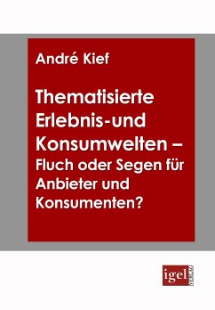 Thematisierte Erlebnis- und Konsumwelten - Fluch oder Segen für Anbieter und Konsumenten? (eBook, PDF) - Kief, André