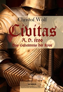 Civitas A.D. 1200. Das Geheimnis der Rose (eBook, ePUB) - Wolf, Christof