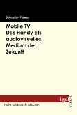 Mobile TV: Das Handy als audiovisuelles Medium der Zukunft (eBook, PDF)