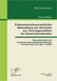 Einkommensteuerrechtliche Behandlung von Verlusten aus Termingeschäften bei Gewerbetreibenden: Besonderheiten der verlustverrechnungsbeschränkenden Vorschrift des § 15 Abs. IV EStG (eBook, PDF) - Williams, Thomas