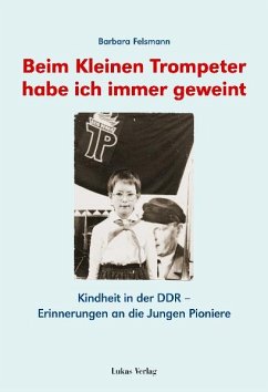 Beim kleinen Trompeter habe ich immer geweint (eBook, PDF) - Felsmann, Barbara