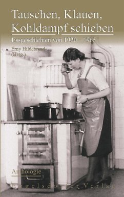 Tauschen, Klauen, Kohldampf schieben. Essgeschichten von 1920 - 1965 - Anthologie (eBook, ePUB) - Hildebrand, Erny